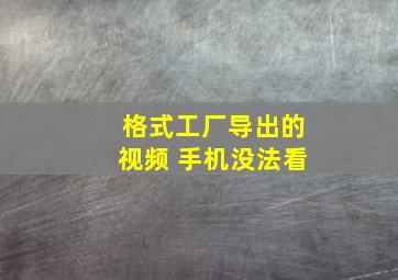 格式工厂导出的视频 手机没法看